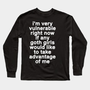 I'm Very Vulnerable Right Now - Funny Goth Girls (ON BACK) Long Sleeve T-Shirt